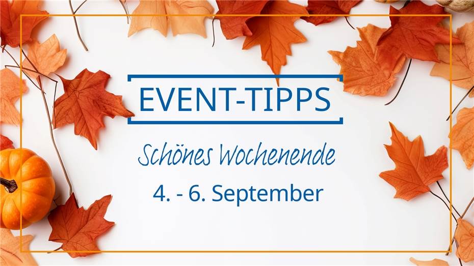 Event-Tipps für das Wochenende 4. - 6. Oktober