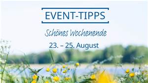 Event-Tipps für das Wochenende 23. - 25. August